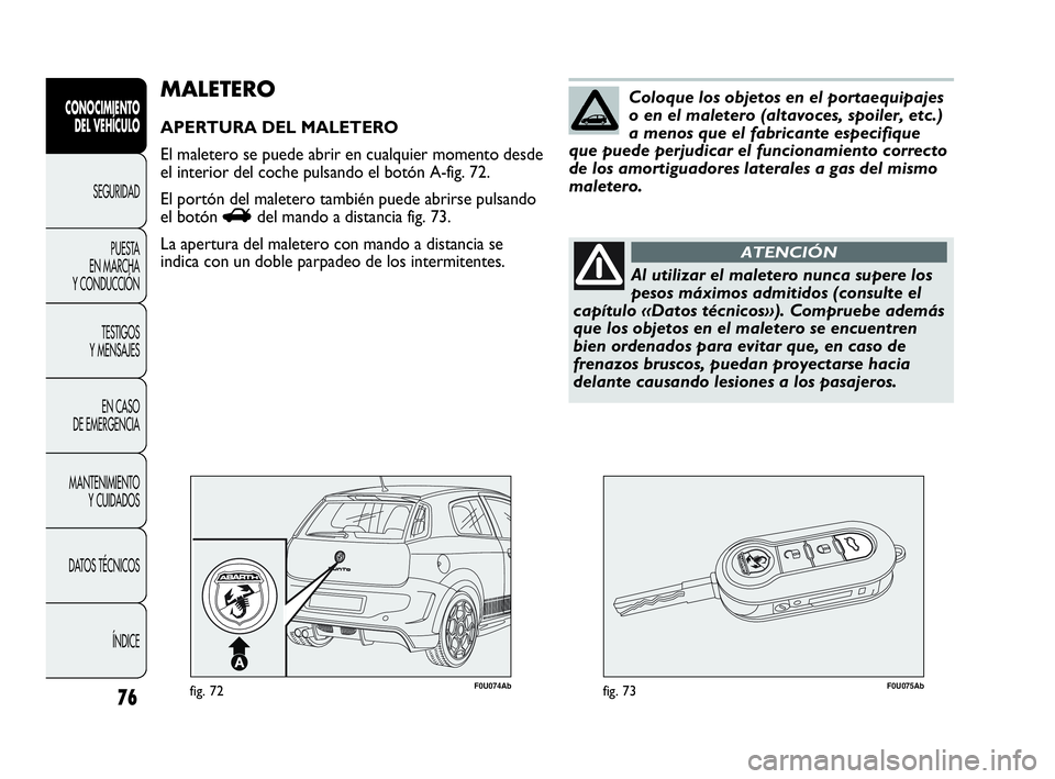 Abarth Punto 2013  Manual de Empleo y Cuidado (in Spanish) 76
CONOCIMIENTO
DEL VEHÍCULO
SEGURIDAD
PUESTA 
EN MARCHA 
Y CONDUCCIÓN
TESTIGOS
Y MENSAJES
EN CASO 
DE EMERGENCIA
MANTENIMIENTO
Y CUIDADOS
DATOS TÉCNICOS
ÍNDICE
F0U074Abfig. 72F0U075Abfig. 73
MALE