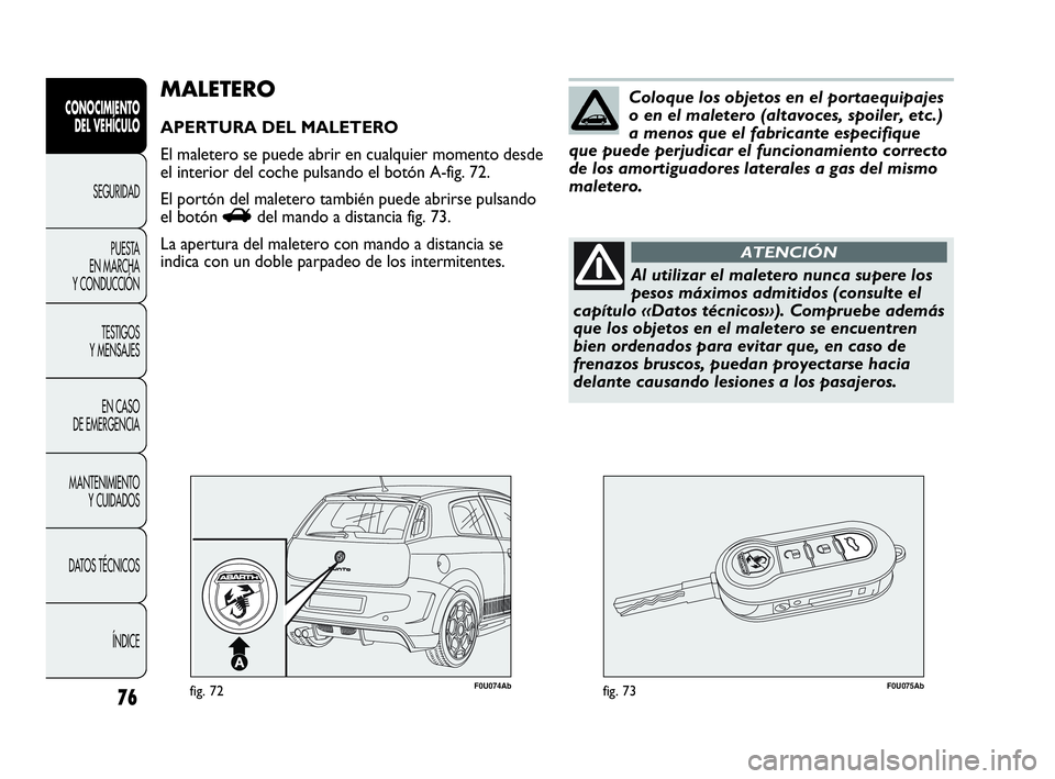 Abarth Punto 2015 Manual de Empleo y Cuidado (in Spanish) 76
CONOCIMIENTO
DEL VEHÍCULO
SEGURIDAD
PUESTA
EN MARCHA
Y CONDUCCIÓN
TESTIGOS
Y MENSAJES
EN CASO
DE EMERGENCIA
MANTENIMIENTO
Y CUIDADOS
DATOS TÉCNICOS
ÍNDICE
F0U074Abfig. 72F0U075Abfig. 73
MALE Abarth Punto 2015 Manual de Empleo y Cuidado (in Spanish) 76
CONOCIMIENTO
DEL VEHÍCULO
SEGURIDAD
PUESTA
EN MARCHA
Y CONDUCCIÓN
TESTIGOS
Y MENSAJES
EN CASO
DE EMERGENCIA
MANTENIMIENTO
Y CUIDADOS
DATOS TÉCNICOS
ÍNDICE
F0U074Abfig. 72F0U075Abfig. 73
MALE
