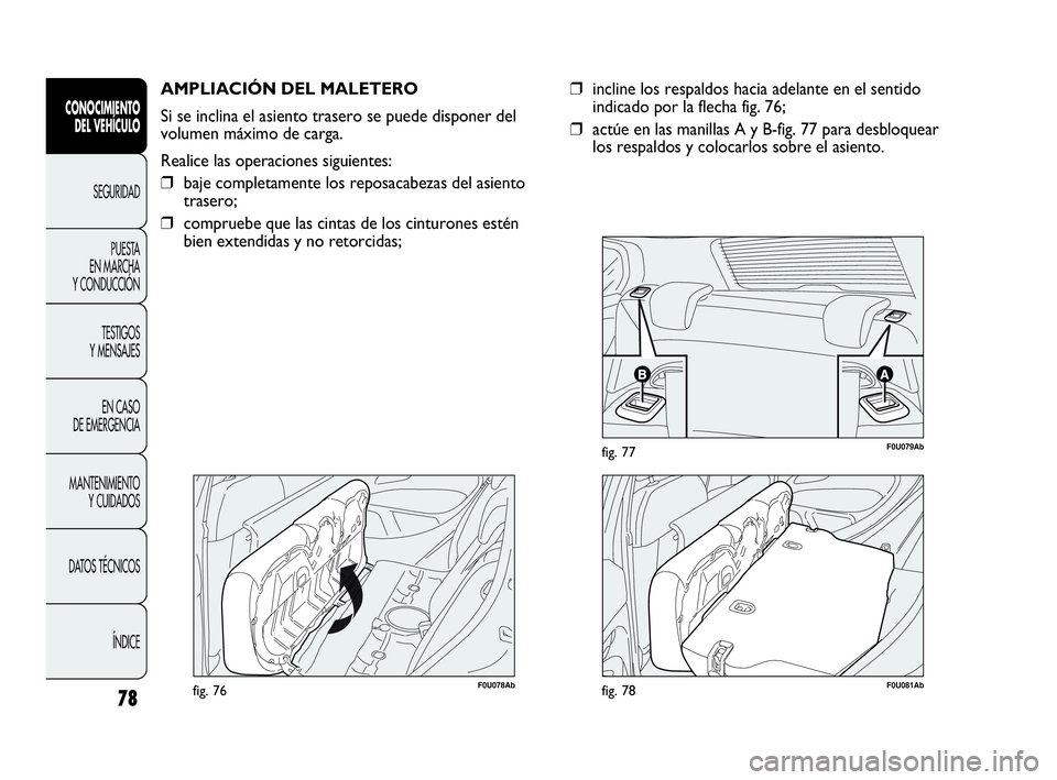 Abarth Punto 2015 Manual de Empleo y Cuidado (in Spanish) 78
CONOCIMIENTO
DEL VEHÍCULO
SEGURIDAD
PUESTA
EN MARCHA
Y CONDUCCIÓN
TESTIGOS
Y MENSAJES
EN CASO
DE EMERGENCIA
MANTENIMIENTO
Y CUIDADOS
DATOS TÉCNICOS
ÍNDICE
F0U078Abfig. 76
AMPLIACIÓN DEL MAL Abarth Punto 2015 Manual de Empleo y Cuidado (in Spanish) 78
CONOCIMIENTO
DEL VEHÍCULO
SEGURIDAD
PUESTA
EN MARCHA
Y CONDUCCIÓN
TESTIGOS
Y MENSAJES
EN CASO
DE EMERGENCIA
MANTENIMIENTO
Y CUIDADOS
DATOS TÉCNICOS
ÍNDICE
F0U078Abfig. 76
AMPLIACIÓN DEL MAL