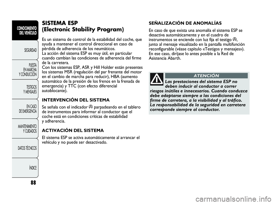Abarth Punto 2015 Manual de Empleo y Cuidado (in Spanish) 88
CONOCIMIENTO
DEL VEHÍCULO
SEGURIDAD
PUESTA
EN MARCHA
Y CONDUCCIÓN
TESTIGOS
Y MENSAJES
EN CASO
DE EMERGENCIA
MANTENIMIENTO
Y CUIDADOS
DATOS TÉCNICOS
ÍNDICE
SEÑALIZACIÓN DE ANOMALÍAS
En ca Abarth Punto 2015 Manual de Empleo y Cuidado (in Spanish) 88
CONOCIMIENTO
DEL VEHÍCULO
SEGURIDAD
PUESTA
EN MARCHA
Y CONDUCCIÓN
TESTIGOS
Y MENSAJES
EN CASO
DE EMERGENCIA
MANTENIMIENTO
Y CUIDADOS
DATOS TÉCNICOS
ÍNDICE
SEÑALIZACIÓN DE ANOMALÍAS
En ca