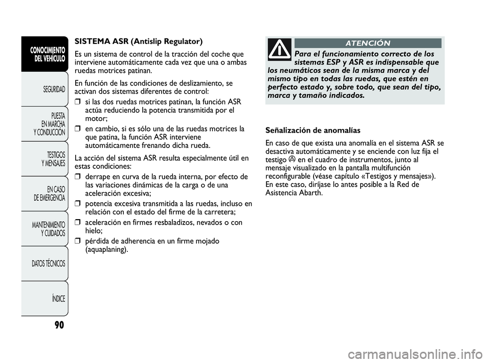 Abarth Punto 2015 Manual de Empleo y Cuidado (in Spanish) 90
CONOCIMIENTO
DEL VEHÍCULO
SEGURIDAD
PUESTA
EN MARCHA
Y CONDUCCIÓN
TESTIGOS
Y MENSAJES
EN CASO
DE EMERGENCIA
MANTENIMIENTO
Y CUIDADOS
DATOS TÉCNICOS
ÍNDICE
Para el funcionamiento correcto de Abarth Punto 2015 Manual de Empleo y Cuidado (in Spanish) 90
CONOCIMIENTO
DEL VEHÍCULO
SEGURIDAD
PUESTA
EN MARCHA
Y CONDUCCIÓN
TESTIGOS
Y MENSAJES
EN CASO
DE EMERGENCIA
MANTENIMIENTO
Y CUIDADOS
DATOS TÉCNICOS
ÍNDICE
Para el funcionamiento correcto de