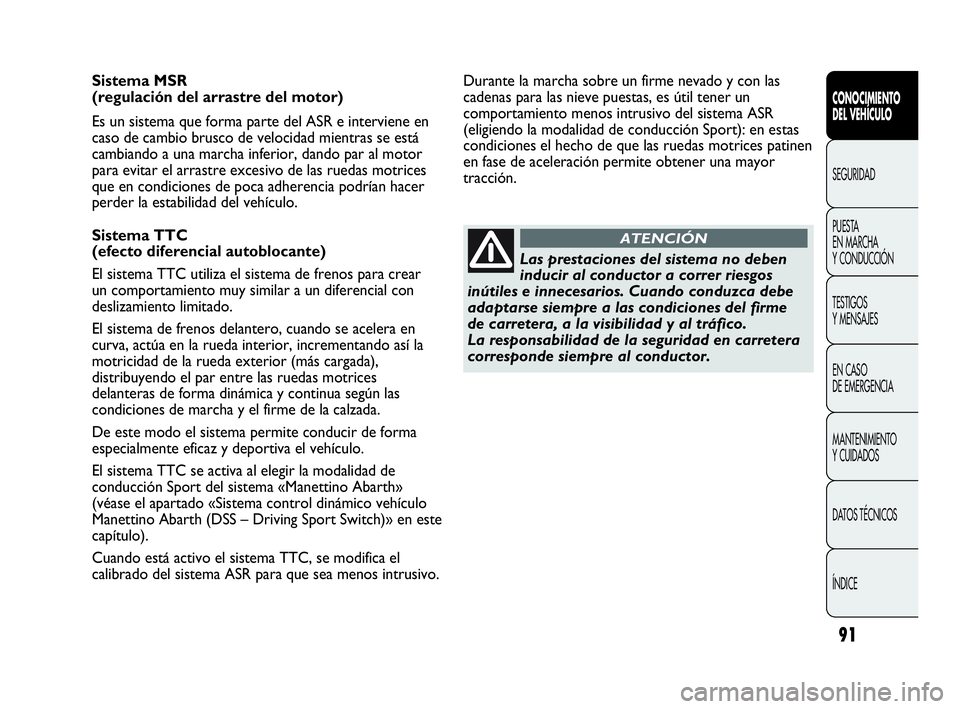 Abarth Punto 2015 Manual de Empleo y Cuidado (in Spanish) 91
CONOCIMIENTO
DEL VEHÍCULO
SEGURIDAD
PUESTA
EN MARCHA
Y CONDUCCIÓN
TESTIGOS
Y MENSAJES
EN CASO
DE EMERGENCIA
MANTENIMIENTO
Y CUIDADOS
DATOS TÉCNICOS
ÍNDICE
Sistema MSR
(regulación del arras Abarth Punto 2015 Manual de Empleo y Cuidado (in Spanish) 91
CONOCIMIENTO
DEL VEHÍCULO
SEGURIDAD
PUESTA
EN MARCHA
Y CONDUCCIÓN
TESTIGOS
Y MENSAJES
EN CASO
DE EMERGENCIA
MANTENIMIENTO
Y CUIDADOS
DATOS TÉCNICOS
ÍNDICE
Sistema MSR
(regulación del arras