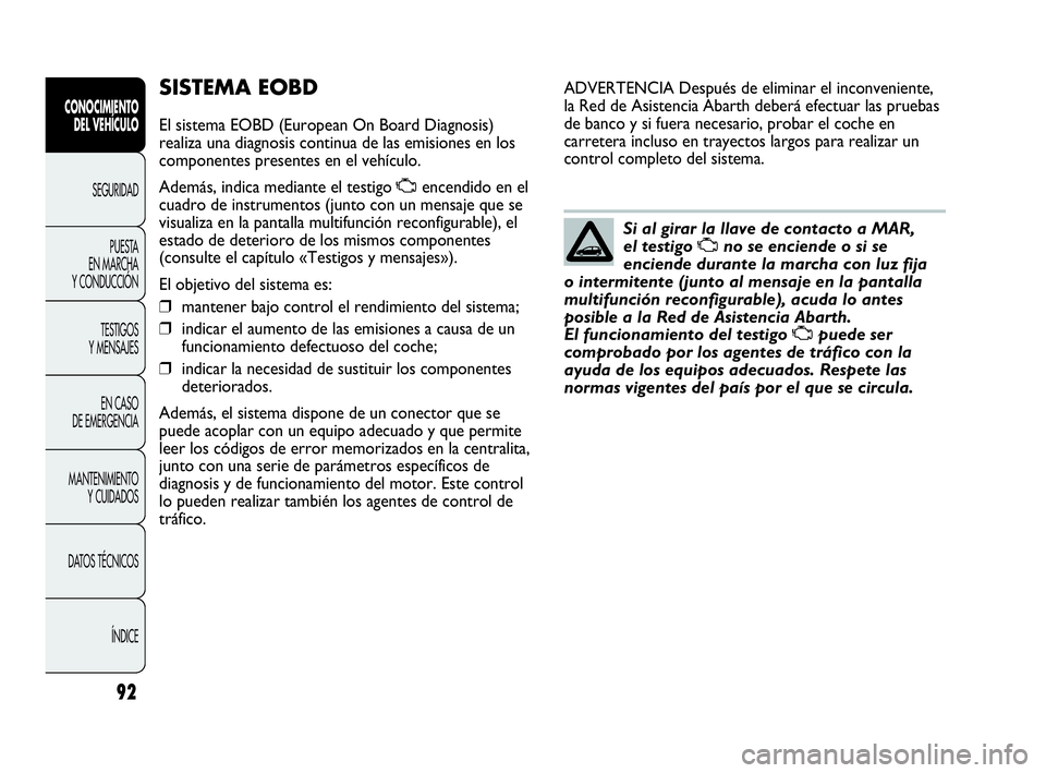 Abarth Punto 2015 Manual de Empleo y Cuidado (in Spanish) 92
CONOCIMIENTO
DEL VEHÍCULO
SEGURIDAD
PUESTA
EN MARCHA
Y CONDUCCIÓN
TESTIGOS
Y MENSAJES
EN CASO
DE EMERGENCIA
MANTENIMIENTO
Y CUIDADOS
DATOS TÉCNICOS
ÍNDICE
SISTEMA EOBD
El sistema EOBD (Europ Abarth Punto 2015 Manual de Empleo y Cuidado (in Spanish) 92
CONOCIMIENTO
DEL VEHÍCULO
SEGURIDAD
PUESTA
EN MARCHA
Y CONDUCCIÓN
TESTIGOS
Y MENSAJES
EN CASO
DE EMERGENCIA
MANTENIMIENTO
Y CUIDADOS
DATOS TÉCNICOS
ÍNDICE
SISTEMA EOBD
El sistema EOBD (Europ