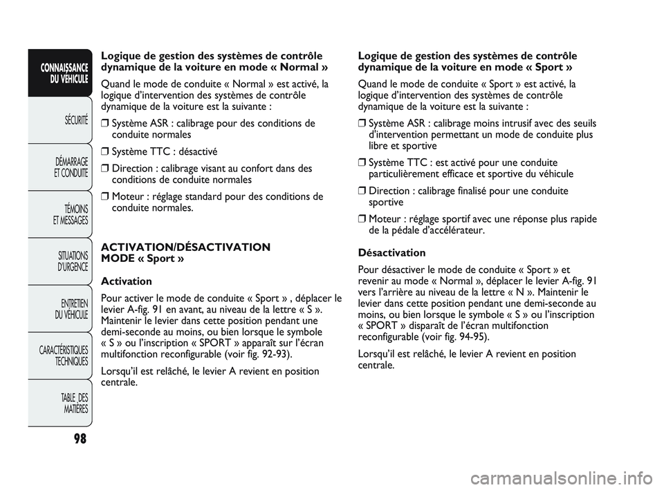 Abarth Punto 2012 Notice dentretien (in French) Logique de gestion des systèmes de contrôle
dynamique de la voiture en mode « Normal »
Quand le mode de conduite « Normal » est activé, la
logique d’intervention des systèmes de contrôle
dy Abarth Punto 2012 Notice dentretien (in French) Logique de gestion des systèmes de contrôle
dynamique de la voiture en mode « Normal »
Quand le mode de conduite « Normal » est activé, la
logique d’intervention des systèmes de contrôle
dy