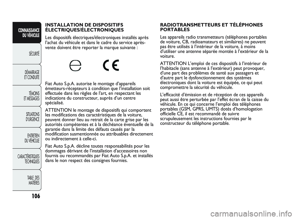 Abarth Punto 2012 Notice dentretien (in French) 106
CONNAISSANCE DU VÉHICULE
SÉCURITÉ
DÉMARRAGE
ET CONDUITE
TÉMOINS
ET MESSAGES
SITUA
TIONS
D’URGENCE
ENTRETIEN
DU VÉHICULE
CARACTÉRISTIQUES TECHNIQUES
TABLE DES MATIÈRES
INSTALLATION Abarth Punto 2012 Notice dentretien (in French) 106
CONNAISSANCE DU VÉHICULE
SÉCURITÉ
DÉMARRAGE
ET CONDUITE
TÉMOINS
ET MESSAGES
SITUA
TIONS
D’URGENCE
ENTRETIEN
DU VÉHICULE
CARACTÉRISTIQUES TECHNIQUES
TABLE DES MATIÈRES
INSTALLATION