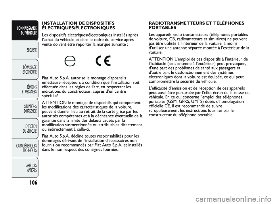 Abarth Punto 2012  Notice dentretien (in French) 106
CONNAISSANCE DU VÉHICULE
SÉCURITÉ
DÉMARRAGE 
ET CONDUITE
TÉMOINS 
ET MESSAGES
SITUA

TIONS 
D’URGENCE
ENTRETIEN 
DU VÉHICULE
CARACTÉRISTIQUES TECHNIQUES
TABLE  DES MATIÈRES
INSTALLATION 