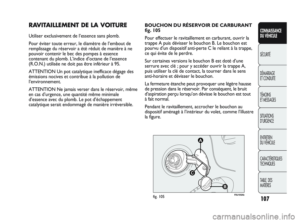 Abarth Punto 2012 Notice dentretien (in French) 107
CONNAISSANCE
DU VÉHICULE
SÉCURITÉ
DÉMARRAGE
ET CONDUITE
TÉMOINS
ET MESSAGES
SITUA
TIONS
D’URGENCE
ENTRETIEN
DU VÉHICULE
CARACTÉRISTIQUES
TECHNIQUES
TABLE DES
MATIÈRES
RAVITAILLEM Abarth Punto 2012 Notice dentretien (in French) 107
CONNAISSANCE
DU VÉHICULE
SÉCURITÉ
DÉMARRAGE
ET CONDUITE
TÉMOINS
ET MESSAGES
SITUA
TIONS
D’URGENCE
ENTRETIEN
DU VÉHICULE
CARACTÉRISTIQUES
TECHNIQUES
TABLE DES
MATIÈRES
RAVITAILLEM