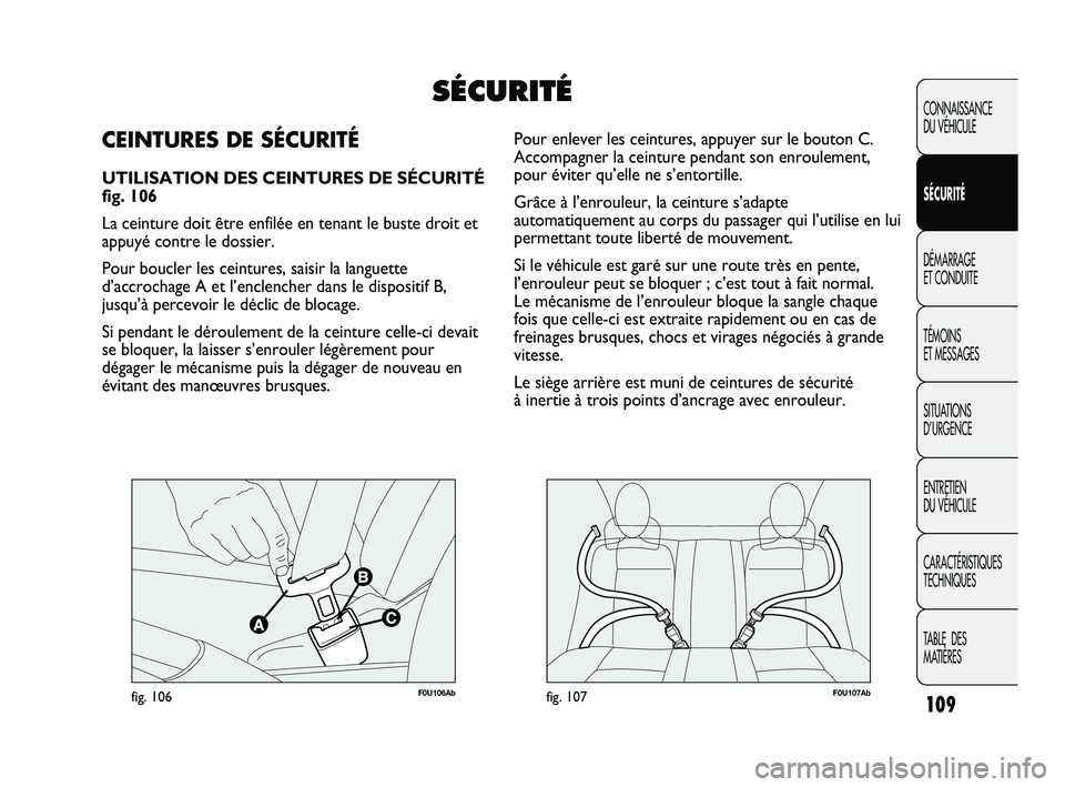 Abarth Punto 2012 Notice dentretien (in French) F0U106Abfig. 106F0U107Abfig. 107
Pour enlever les ceintures, appuyer sur le bouton C.
Accompagner la ceinture pendant son enroulement,
pour éviter qu’elle ne s’entortille.
Grâce à l’enrouleu Abarth Punto 2012 Notice dentretien (in French) F0U106Abfig. 106F0U107Abfig. 107
Pour enlever les ceintures, appuyer sur le bouton C.
Accompagner la ceinture pendant son enroulement,
pour éviter qu’elle ne s’entortille.
Grâce à l’enrouleu