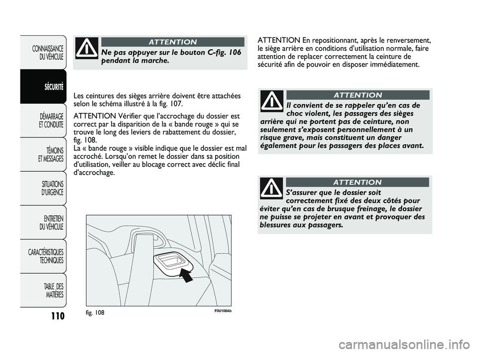 Abarth Punto 2012 Notice dentretien (in French) F0U108Abfig. 108110
CONNAISSANCE DU VÉHICULE
SÉCURITÉ
DÉMARRAGE
ET CONDUITE
TÉMOINS
ET MESSAGES
SITUATIONS
D’URGENCE
ENTRETIEN
DU VÉHICULE
CARACTÉRISTIQUES TECHNIQUES
TABLE DES MATIÈRES Abarth Punto 2012 Notice dentretien (in French) F0U108Abfig. 108110
CONNAISSANCE DU VÉHICULE
SÉCURITÉ
DÉMARRAGE
ET CONDUITE
TÉMOINS
ET MESSAGES
SITUATIONS
D’URGENCE
ENTRETIEN
DU VÉHICULE
CARACTÉRISTIQUES TECHNIQUES
TABLE DES MATIÈRES