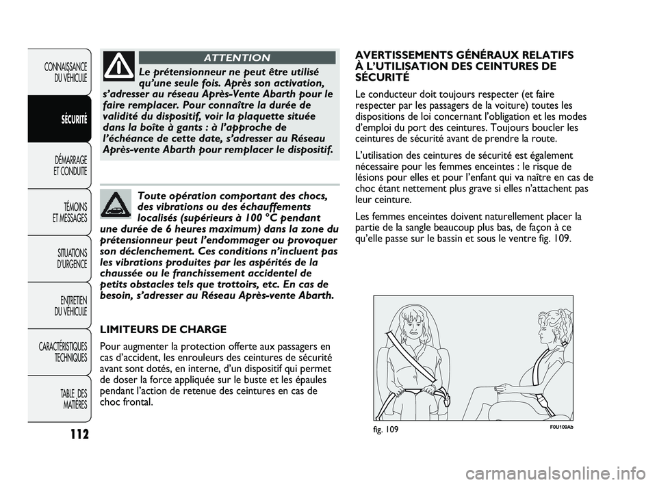 Abarth Punto 2012 Notice dentretien (in French) 112
CONNAISSANCE DU VÉHICULE
SÉCURITÉ
DÉMARRAGE
ET CONDUITE
TÉMOINS
ET MESSAGES
SITUATIONS
D’URGENCE
ENTRETIEN
DU VÉHICULE
CARACTÉRISTIQUES TECHNIQUES
TABLE DES MATIÈRESLe prétensionne Abarth Punto 2012 Notice dentretien (in French) 112
CONNAISSANCE DU VÉHICULE
SÉCURITÉ
DÉMARRAGE
ET CONDUITE
TÉMOINS
ET MESSAGES
SITUATIONS
D’URGENCE
ENTRETIEN
DU VÉHICULE
CARACTÉRISTIQUES TECHNIQUES
TABLE DES MATIÈRESLe prétensionne