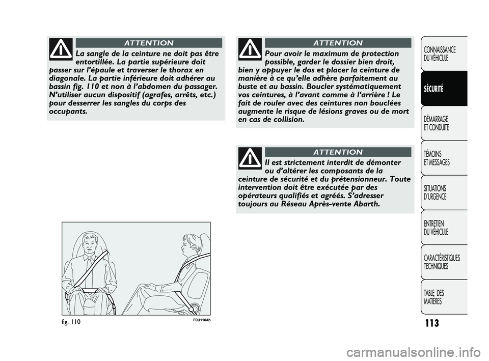 Abarth Punto 2012 Notice dentretien (in French) 113
CONNAISSANCE
DU VÉHICULE
SÉCURITÉ
DÉMARRAGE
ET CONDUITE
TÉMOINS
ET MESSAGES
SITUATIONS
D’URGENCE
ENTRETIEN
DU VÉHICULE
CARACTÉRISTIQUES
TECHNIQUES
TABLE DES
MATIÈRESLa sangle de l Abarth Punto 2012 Notice dentretien (in French) 113
CONNAISSANCE
DU VÉHICULE
SÉCURITÉ
DÉMARRAGE
ET CONDUITE
TÉMOINS
ET MESSAGES
SITUATIONS
D’URGENCE
ENTRETIEN
DU VÉHICULE
CARACTÉRISTIQUES
TECHNIQUES
TABLE DES
MATIÈRESLa sangle de l