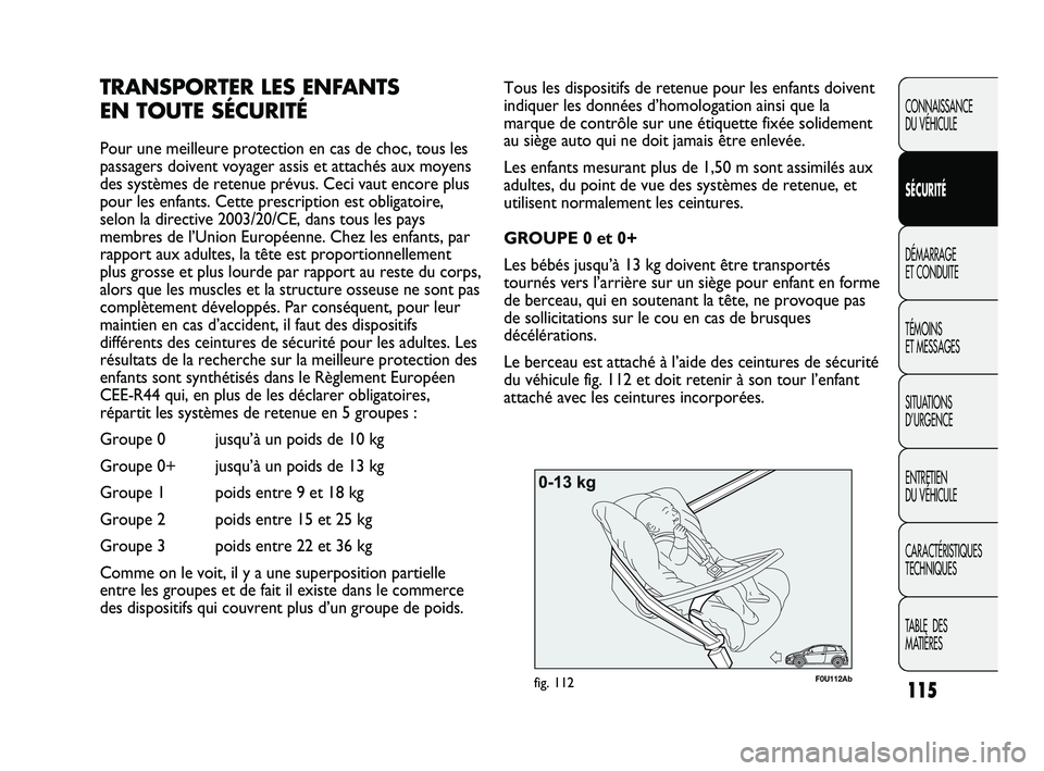 Abarth Punto 2012 Notice dentretien (in French) 115
CONNAISSANCE
DU VÉHICULE
SÉCURITÉ
DÉMARRAGE
ET CONDUITE
TÉMOINS
ET MESSAGES
SITUATIONS
D’URGENCE
ENTRETIEN
DU VÉHICULE
CARACTÉRISTIQUES
TECHNIQUES
TABLE DES
MATIÈRES
F0U112Abfig. Abarth Punto 2012 Notice dentretien (in French) 115
CONNAISSANCE
DU VÉHICULE
SÉCURITÉ
DÉMARRAGE
ET CONDUITE
TÉMOINS
ET MESSAGES
SITUATIONS
D’URGENCE
ENTRETIEN
DU VÉHICULE
CARACTÉRISTIQUES
TECHNIQUES
TABLE DES
MATIÈRES
F0U112Abfig.