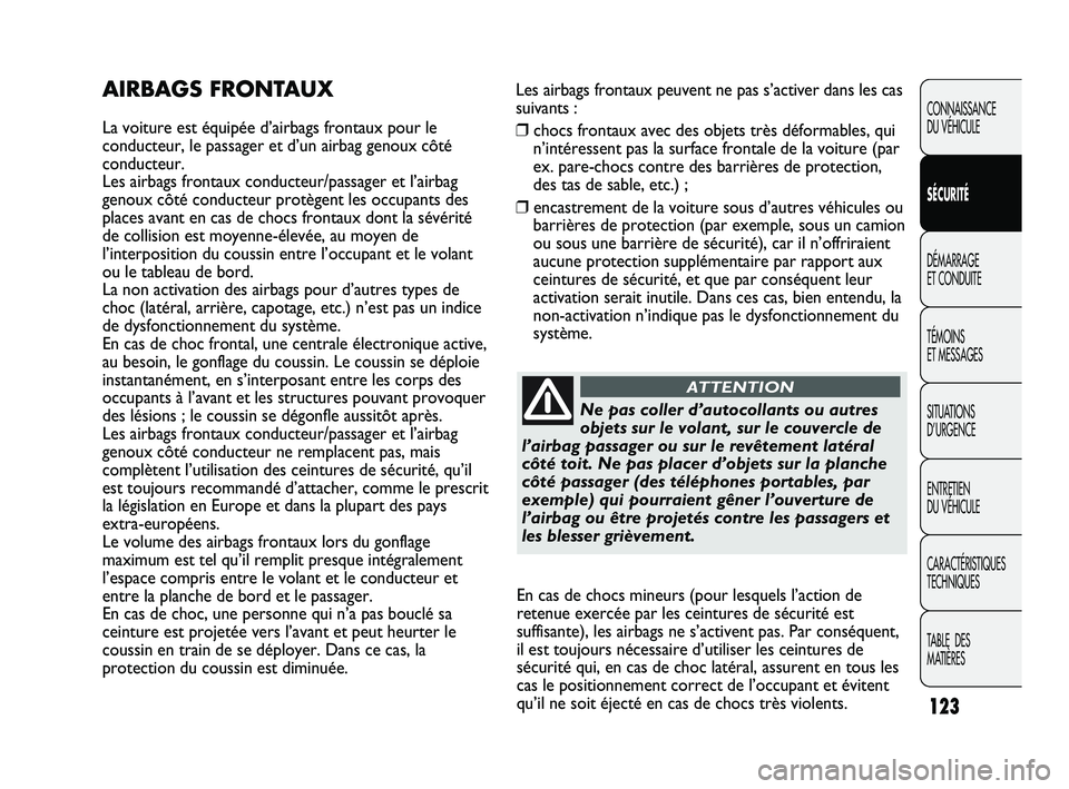 Abarth Punto 2012 Notice dentretien (in French) Les airbags frontaux peuvent ne pas s’activer dans les cas
suivants :
❒chocs frontaux avec des objets très déformables, qui
n’intéressent pas la surface frontale de la voiture (par
ex. pare-c Abarth Punto 2012 Notice dentretien (in French) Les airbags frontaux peuvent ne pas s’activer dans les cas
suivants :
❒chocs frontaux avec des objets très déformables, qui
n’intéressent pas la surface frontale de la voiture (par
ex. pare-c