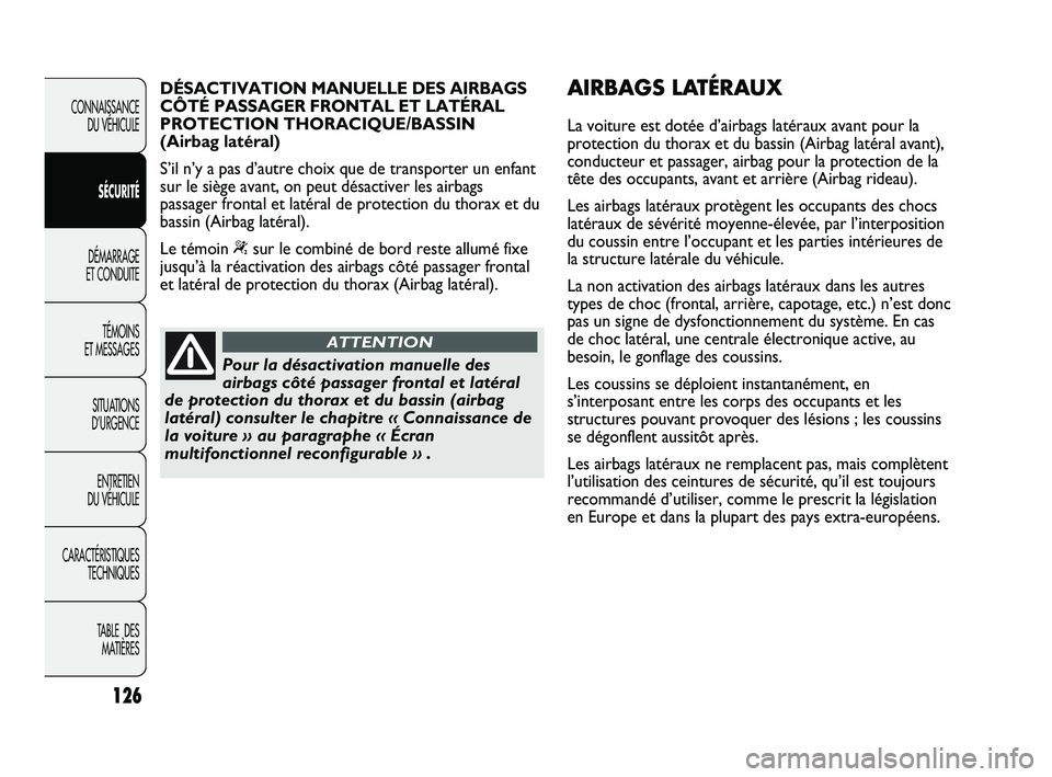 Abarth Punto 2012 Notice dentretien (in French) 126
CONNAISSANCE DU VÉHICULE
SÉCURITÉ
DÉMARRAGE
ET CONDUITE
TÉMOINS
ET MESSAGES
SITUATIONS
D’URGENCE
ENTRETIEN
DU VÉHICULE
CARACTÉRISTIQUES TECHNIQUES
TABLE DES MATIÈRES
Pour la désact Abarth Punto 2012 Notice dentretien (in French) 126
CONNAISSANCE DU VÉHICULE
SÉCURITÉ
DÉMARRAGE
ET CONDUITE
TÉMOINS
ET MESSAGES
SITUATIONS
D’URGENCE
ENTRETIEN
DU VÉHICULE
CARACTÉRISTIQUES TECHNIQUES
TABLE DES MATIÈRES
Pour la désact