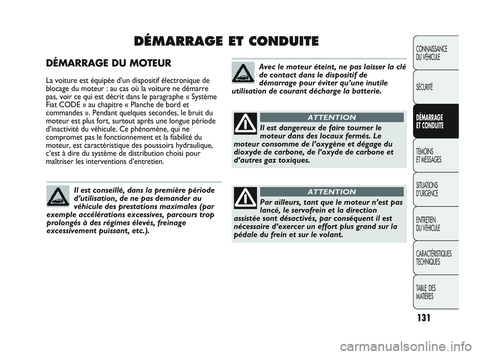 Abarth Punto 2012 Notice dentretien (in French) DÉMARRAGE DU MOTEUR
La voiture est équipée d’un dispositif électronique de
blocage du moteur : au cas où la voiture ne démarre
pas, voir ce qui est décrit dans le paragraphe « Système
Fiat Abarth Punto 2012 Notice dentretien (in French) DÉMARRAGE DU MOTEUR
La voiture est équipée d’un dispositif électronique de
blocage du moteur : au cas où la voiture ne démarre
pas, voir ce qui est décrit dans le paragraphe « Système
Fiat