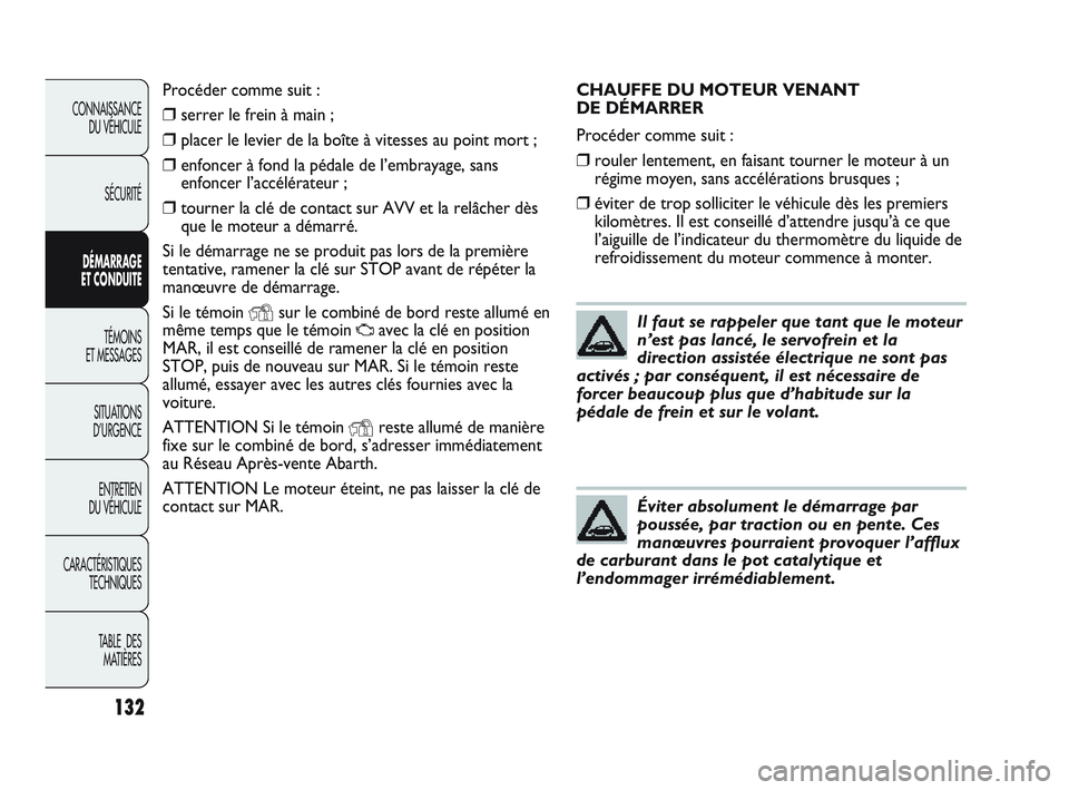Abarth Punto 2012 Notice dentretien (in French) 132
CONNAISSANCE DU VÉHICULE
SÉCURITÉ
DÉMARRAGE
ET CONDUITE
TÉMOINS
ET MESSAGES
SITUA
TIONS
D’URGENCE
ENTRETIEN
DU VÉHICULE
CARACTÉRISTIQUES TECHNIQUES
TABLE DES MATIÈRES
CHAUFFE DU MO Abarth Punto 2012 Notice dentretien (in French) 132
CONNAISSANCE DU VÉHICULE
SÉCURITÉ
DÉMARRAGE
ET CONDUITE
TÉMOINS
ET MESSAGES
SITUA
TIONS
D’URGENCE
ENTRETIEN
DU VÉHICULE
CARACTÉRISTIQUES TECHNIQUES
TABLE DES MATIÈRES
CHAUFFE DU MO