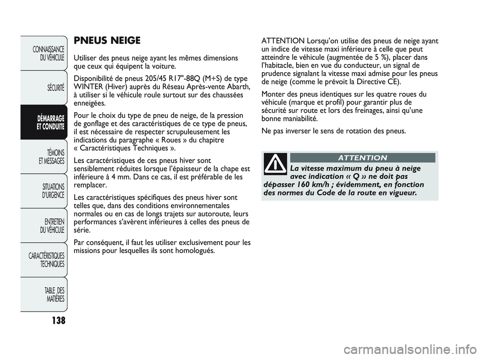 Abarth Punto 2012 Notice dentretien (in French) 138
CONNAISSANCE DU VÉHICULE
SÉCURITÉ
DÉMARRAGE
ET CONDUITE
TÉMOINS
ET MESSAGES
SITUA
TIONS
D’URGENCE
ENTRETIEN
DU VÉHICULE
CARACTÉRISTIQUES TECHNIQUES
TABLE DES MATIÈRES
PNEUS NEIGE
U Abarth Punto 2012 Notice dentretien (in French) 138
CONNAISSANCE DU VÉHICULE
SÉCURITÉ
DÉMARRAGE
ET CONDUITE
TÉMOINS
ET MESSAGES
SITUA
TIONS
D’URGENCE
ENTRETIEN
DU VÉHICULE
CARACTÉRISTIQUES TECHNIQUES
TABLE DES MATIÈRES
PNEUS NEIGE
U
