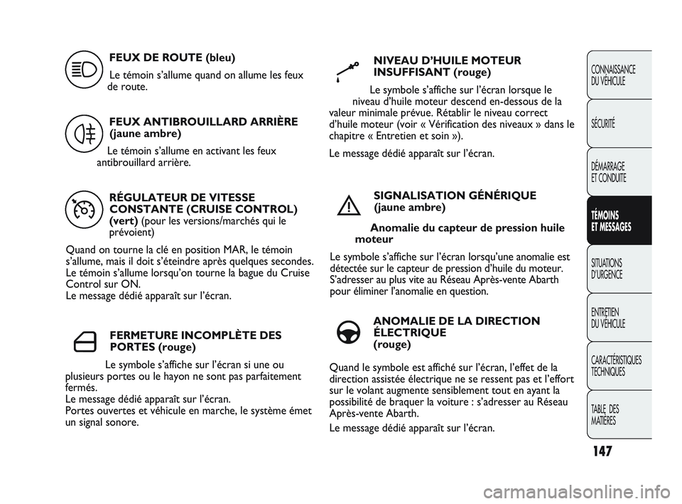 Abarth Punto 2012 Notice dentretien (in French) 147
CONNAISSANCE
DU VÉHICULE
SÉCURITÉ
DÉMARRAGE
ET CONDUITE
TÉMOINS
ET MESSAGES
SITUATIONS
D’URGENCE
ENTRETIEN
DU VÉHICULE
CARACTÉRISTIQUES
TECHNIQUES
T
ABLE DES
MATIÈRES
RÉGULATEUR Abarth Punto 2012 Notice dentretien (in French) 147
CONNAISSANCE
DU VÉHICULE
SÉCURITÉ
DÉMARRAGE
ET CONDUITE
TÉMOINS
ET MESSAGES
SITUATIONS
D’URGENCE
ENTRETIEN
DU VÉHICULE
CARACTÉRISTIQUES
TECHNIQUES
T
ABLE DES
MATIÈRES
RÉGULATEUR