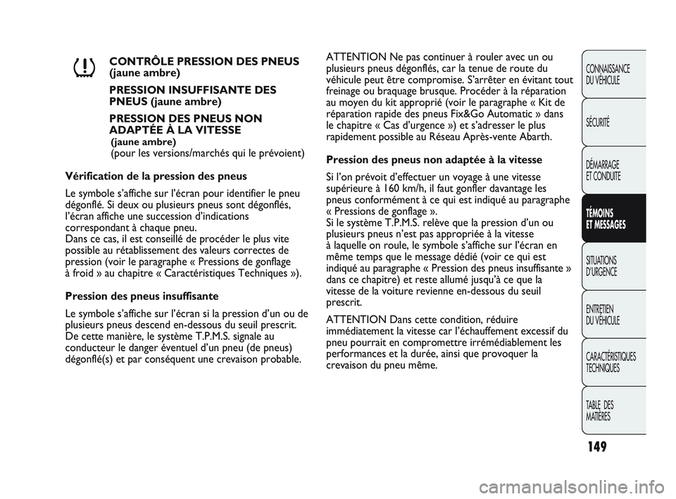 Abarth Punto 2012 Notice dentretien (in French) 149
CONNAISSANCE
DU VÉHICULE
SÉCURITÉ
DÉMARRAGE
ET CONDUITE
TÉMOINS
ET MESSAGES
SITUATIONS
D’URGENCE
ENTRETIEN
DU VÉHICULE
CARACTÉRISTIQUES
TECHNIQUES
T
ABLE DES
MATIÈRES
CONTRÔLE P Abarth Punto 2012 Notice dentretien (in French) 149
CONNAISSANCE
DU VÉHICULE
SÉCURITÉ
DÉMARRAGE
ET CONDUITE
TÉMOINS
ET MESSAGES
SITUATIONS
D’URGENCE
ENTRETIEN
DU VÉHICULE
CARACTÉRISTIQUES
TECHNIQUES
T
ABLE DES
MATIÈRES
CONTRÔLE P