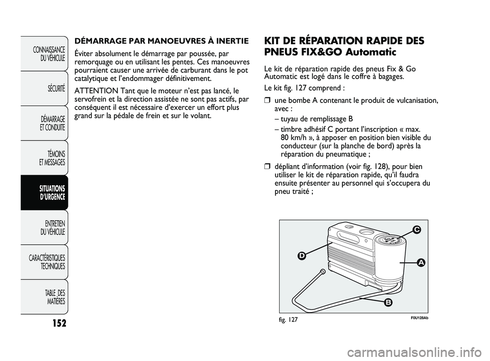 Abarth Punto 2012 Notice dentretien (in French) 152
CONNAISSANCE DU VÉHICULE
SÉCURITÉ
DÉMARRAGE
ET CONDUITE
TÉMOINS
ET MESSAGES
SITUATIONS D’URGENCE
ENTRETIEN
DU VÉHICULE
CARACTÉRISTIQUES TECHNIQUES
TABLE DES MATIÈRES
F0U128Abfig. 12 Abarth Punto 2012 Notice dentretien (in French) 152
CONNAISSANCE DU VÉHICULE
SÉCURITÉ
DÉMARRAGE
ET CONDUITE
TÉMOINS
ET MESSAGES
SITUATIONS D’URGENCE
ENTRETIEN
DU VÉHICULE
CARACTÉRISTIQUES TECHNIQUES
TABLE DES MATIÈRES
F0U128Abfig. 12