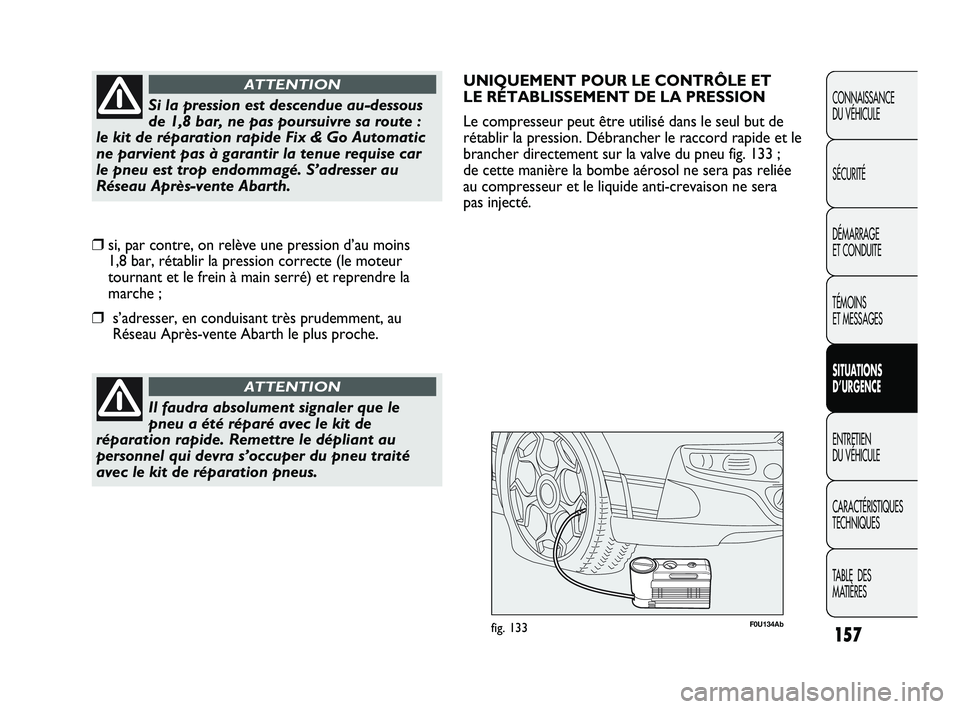 Abarth Punto 2012  Notice dentretien (in French) 157
CONNAISSANCE 
DU VÉHICULE
SÉCURITÉ
DÉMARRAGE 
ET CONDUITE
TÉMOINS 
ET MESSAGES
SITUATIONS 
D’URGENCE
ENTRETIEN 
DU VÉHICULE
CARACTÉRISTIQUES
TECHNIQUES
TABLE  DES 
MATIÈRES
Il faudra abs