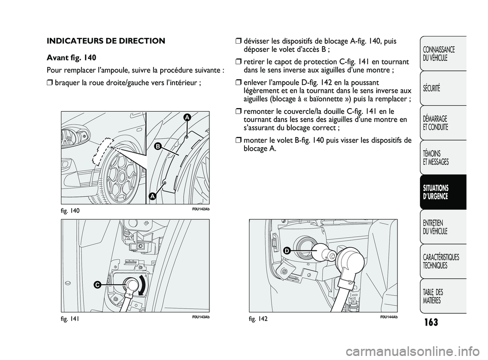 Abarth Punto 2012  Notice dentretien (in French) 163
CONNAISSANCE 
DU VÉHICULE
SÉCURITÉ
DÉMARRAGE 
ET CONDUITE
TÉMOINS 
ET MESSAGES
SITUATIONS 
D’URGENCE
ENTRETIEN 
DU VÉHICULE
CARACTÉRISTIQUES
TECHNIQUES
TABLE  DES 
MATIÈRES
F0U143Abfig. 