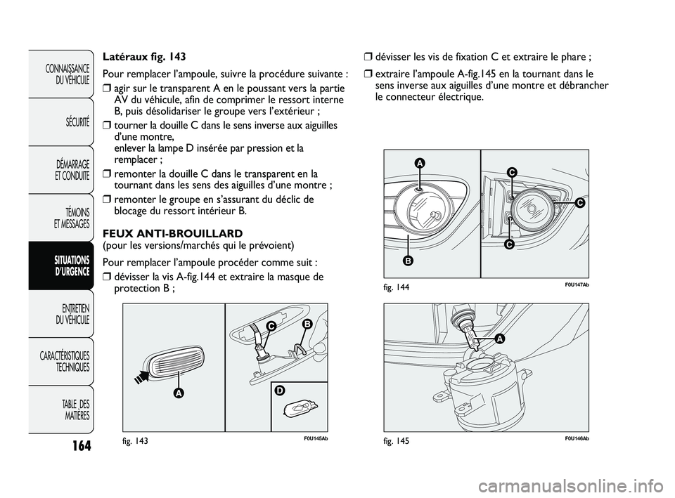 Abarth Punto 2012  Notice dentretien (in French) 164
CONNAISSANCE DU VÉHICULE
SÉCURITÉ
DÉMARRAGE 
ET CONDUITE
TÉMOINS 
ET MESSAGES
SITUATIONS  D’URGENCE
ENTRETIEN 
DU VÉHICULE
CARACTÉRISTIQUES TECHNIQUES
TABLE  DES MATIÈRES
C
AC
B
C
F0U147
