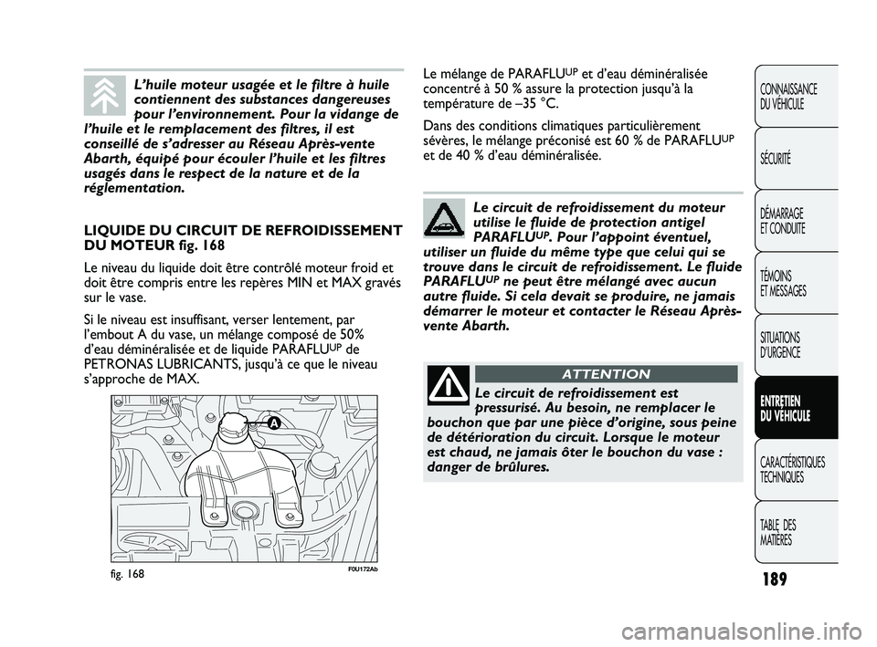 Abarth Punto 2012 Notice dentretien (in French) 189
CONNAISSANCE
DU VÉHICULE
SÉCURITÉ
DÉMARRAGE
ET CONDUITE
TÉMOINS
ET MESSAGES
SITUATIONS
D’URGENCE
ENTRETIEN
DU VÉHICULE
CARACTÉRISTIQUES
TECHNIQUES
T
ABLE DES
MATIÈRES
F0U172Abfig Abarth Punto 2012 Notice dentretien (in French) 189
CONNAISSANCE
DU VÉHICULE
SÉCURITÉ
DÉMARRAGE
ET CONDUITE
TÉMOINS
ET MESSAGES
SITUATIONS
D’URGENCE
ENTRETIEN
DU VÉHICULE
CARACTÉRISTIQUES
TECHNIQUES
T
ABLE DES
MATIÈRES
F0U172Abfig