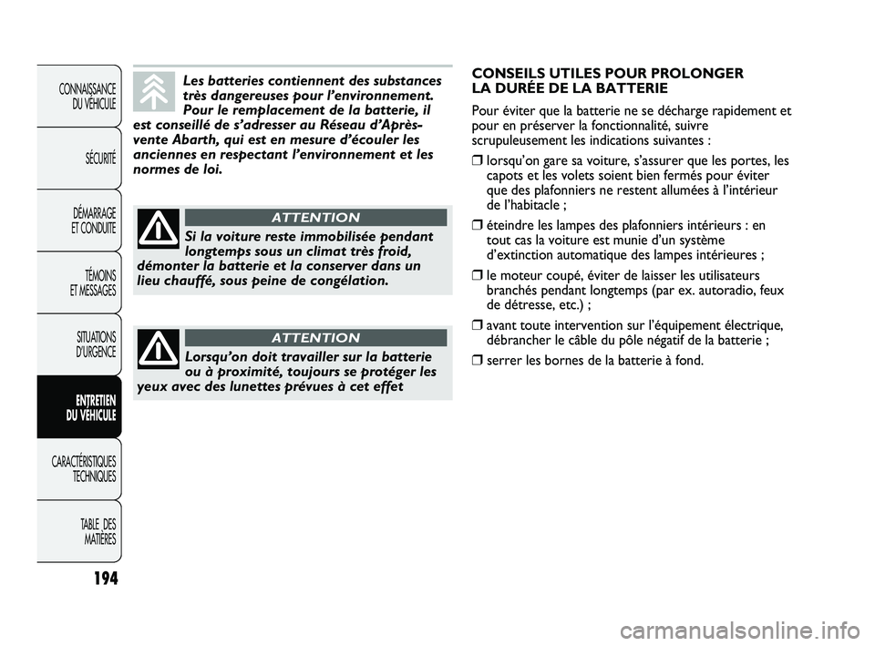 Abarth Punto 2012 Notice dentretien (in French) 194
CONNAISSANCE DU VÉHICULE
SÉCURITÉ
DÉMARRAGE
ET CONDUITE
TÉMOINS
ET MESSAGES
SITUATIONS
D’URGENCE
ENTRETIEN
DU VÉHICULE
CARACTÉRISTIQUES TECHNIQUES
T
ABLE DES MATIÈRES
Les batteries Abarth Punto 2012 Notice dentretien (in French) 194
CONNAISSANCE DU VÉHICULE
SÉCURITÉ
DÉMARRAGE
ET CONDUITE
TÉMOINS
ET MESSAGES
SITUATIONS
D’URGENCE
ENTRETIEN
DU VÉHICULE
CARACTÉRISTIQUES TECHNIQUES
T
ABLE DES MATIÈRES
Les batteries