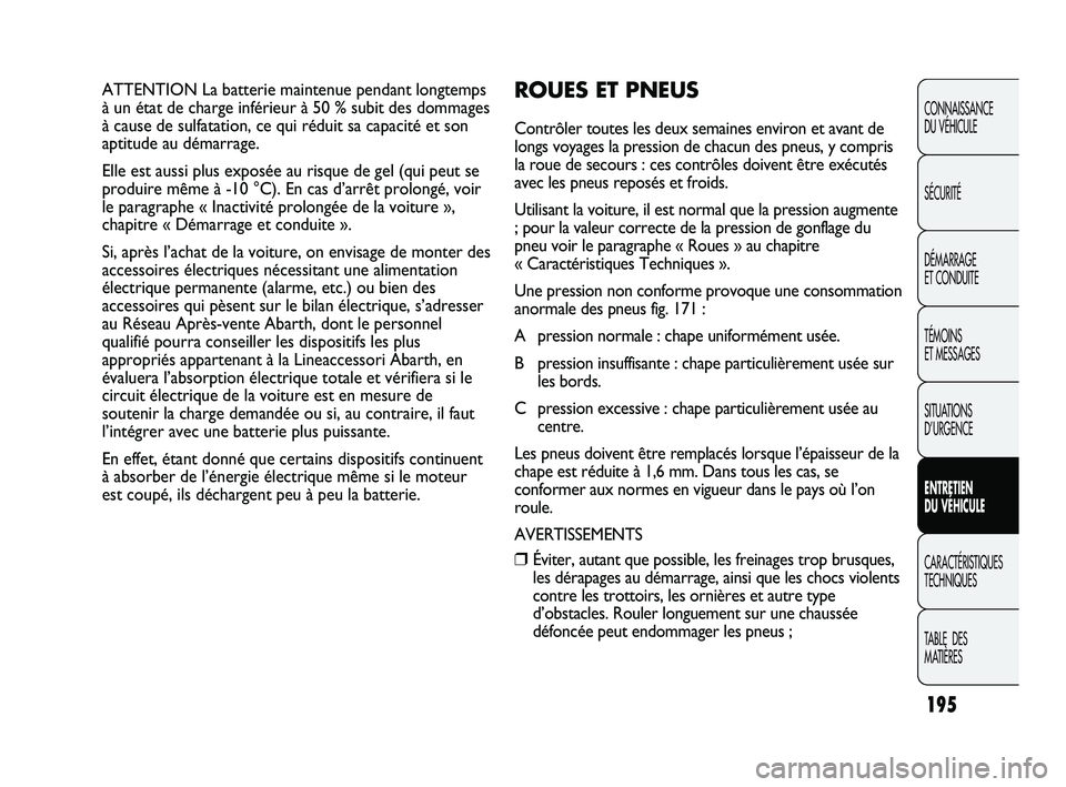 Abarth Punto 2012 Notice dentretien (in French) 195
CONNAISSANCE
DU VÉHICULE
SÉCURITÉ
DÉMARRAGE
ET CONDUITE
TÉMOINS
ET MESSAGES
SITUATIONS
D’URGENCE
ENTRETIEN
DU VÉHICULE
CARACTÉRISTIQUES
TECHNIQUES
T
ABLE DES
MATIÈRES
ATTENTION L Abarth Punto 2012 Notice dentretien (in French) 195
CONNAISSANCE
DU VÉHICULE
SÉCURITÉ
DÉMARRAGE
ET CONDUITE
TÉMOINS
ET MESSAGES
SITUATIONS
D’URGENCE
ENTRETIEN
DU VÉHICULE
CARACTÉRISTIQUES
TECHNIQUES
T
ABLE DES
MATIÈRES
ATTENTION L