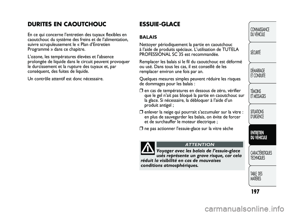 Abarth Punto 2012 Notice dentretien (in French) DURITES EN CAOUTCHOUC
En ce qui concerne l’entretien des tuyaux flexibles en
caoutchouc du système des freins et de l’alimentation,
suivre scrupuleusement le « Plan d’Entretien
Programmé » Abarth Punto 2012 Notice dentretien (in French) DURITES EN CAOUTCHOUC
En ce qui concerne l’entretien des tuyaux flexibles en
caoutchouc du système des freins et de l’alimentation,
suivre scrupuleusement le « Plan d’Entretien
Programmé »