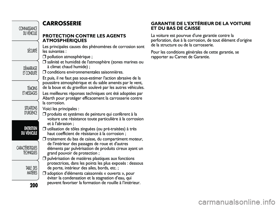 Abarth Punto 2012 Notice dentretien (in French) GARANTIE DE L’EXTÉRIEUR DE LA VOITURE
ET DU BAS DE CAISSE
La voiture est pourvue d’une garantie contre la
perforation, due à la corrosion, de tout élément d’origine
de la structure ou de la Abarth Punto 2012 Notice dentretien (in French) GARANTIE DE L’EXTÉRIEUR DE LA VOITURE
ET DU BAS DE CAISSE
La voiture est pourvue d’une garantie contre la
perforation, due à la corrosion, de tout élément d’origine
de la structure ou de la