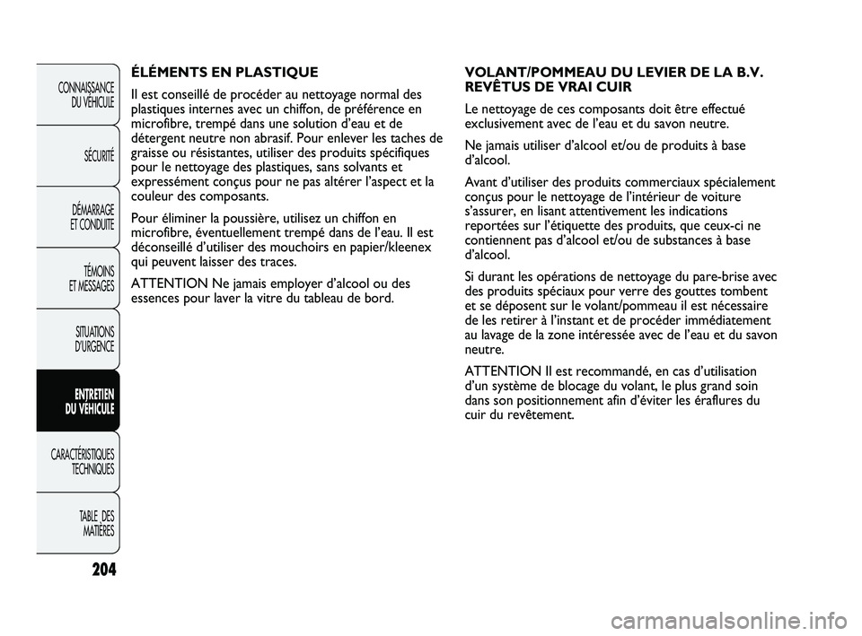 Abarth Punto 2012 Notice dentretien (in French) 204
CONNAISSANCE DU VÉHICULE
SÉCURITÉ
DÉMARRAGE
ET CONDUITE
TÉMOINS
ET MESSAGES
SITUATIONS
D’URGENCE
ENTRETIEN
DU VÉHICULE
CARACTÉRISTIQUES TECHNIQUES
T
ABLE DES MATIÈRES
VOLANT/POMMEA Abarth Punto 2012 Notice dentretien (in French) 204
CONNAISSANCE DU VÉHICULE
SÉCURITÉ
DÉMARRAGE
ET CONDUITE
TÉMOINS
ET MESSAGES
SITUATIONS
D’URGENCE
ENTRETIEN
DU VÉHICULE
CARACTÉRISTIQUES TECHNIQUES
T
ABLE DES MATIÈRES
VOLANT/POMMEA