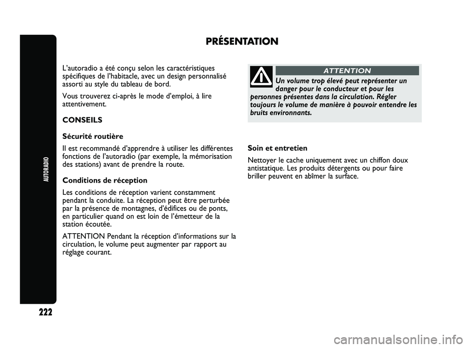 Abarth Punto 2012 Notice dentretien (in French) Soin et entretien
Nettoyer le cache uniquement avec un chiffon doux
antistatique. Les produits détergents ou pour faire
briller peuvent en abîmer la surface.
PRÉSENTATION
L’autoradio a été con Abarth Punto 2012 Notice dentretien (in French) Soin et entretien
Nettoyer le cache uniquement avec un chiffon doux
antistatique. Les produits détergents ou pour faire
briller peuvent en abîmer la surface.
PRÉSENTATION
L’autoradio a été con