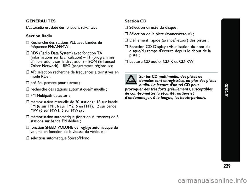 Abarth Punto 2012 Notice dentretien (in French) AUTORADIO
229
GÉNÉRALITÉS
L’autoradio est doté des fonctions suivantes :
Section Radio
❒Recherche des stations PLL avec bandes de
fréquence FM/AM/MW ;
❒RDS (Radio Data System) avec fonction Abarth Punto 2012 Notice dentretien (in French) AUTORADIO
229
GÉNÉRALITÉS
L’autoradio est doté des fonctions suivantes :
Section Radio
❒Recherche des stations PLL avec bandes de
fréquence FM/AM/MW ;
❒RDS (Radio Data System) avec fonction