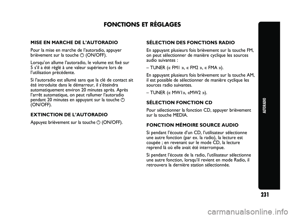 Abarth Punto 2012 Notice dentretien (in French) AUTORADIO
231
MISE EN MARCHE DE L’AUTORADIO
Pour la mise en marche de l’autoradio, appuyer
brièvement sur la touche
g(ON/OFF).
Lorsqu’on allume l’autoradio, le volume est fixé sur
5 s’il Abarth Punto 2012 Notice dentretien (in French) AUTORADIO
231
MISE EN MARCHE DE L’AUTORADIO
Pour la mise en marche de l’autoradio, appuyer
brièvement sur la touche
g(ON/OFF).
Lorsqu’on allume l’autoradio, le volume est fixé sur
5 s’il