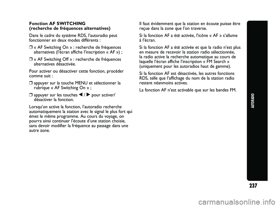 Abarth Punto 2012 Notice dentretien (in French) 237
AUTORADIO
Fonction AF SWITCHING
(recherche de fréquences alternatives)
Dans le cadre du système RDS, l’autoradio peut
fonctionner en deux modes différents :
❒« AF Switching On » : recherc Abarth Punto 2012 Notice dentretien (in French) 237
AUTORADIO
Fonction AF SWITCHING
(recherche de fréquences alternatives)
Dans le cadre du système RDS, l’autoradio peut
fonctionner en deux modes différents :
❒« AF Switching On » : recherc
