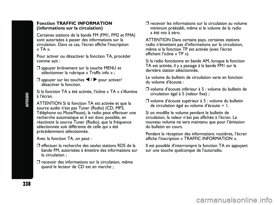 Abarth Punto 2012 Notice dentretien (in French) 238
AUTORADIO
Fonction TRAFFIC INFORMATION
(informations sur la circulation)
Certaines stations de la bande FM (FM1, FM2 et FMA)
sont autorisées à passer des informations sur la
circulation. Dans ce Abarth Punto 2012 Notice dentretien (in French) 238
AUTORADIO
Fonction TRAFFIC INFORMATION
(informations sur la circulation)
Certaines stations de la bande FM (FM1, FM2 et FMA)
sont autorisées à passer des informations sur la
circulation. Dans ce