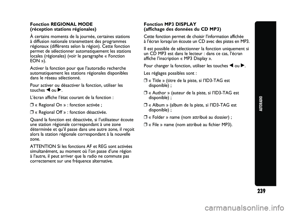 Abarth Punto 2012 Notice dentretien (in French) 239
AUTORADIO
Fonction REGIONAL MODE
(réception stations régionales)
À certains moments de la journée, certaines stations
à diffusion nationale transmettent des programmes
régionaux (différen Abarth Punto 2012 Notice dentretien (in French) 239
AUTORADIO
Fonction REGIONAL MODE
(réception stations régionales)
À certains moments de la journée, certaines stations
à diffusion nationale transmettent des programmes
régionaux (différen