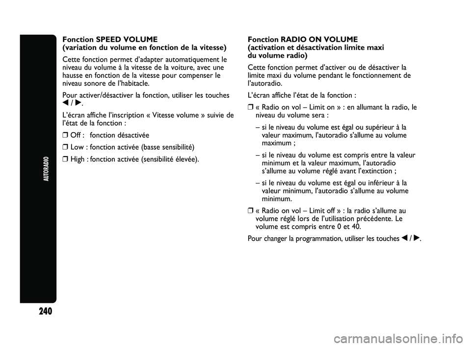 Abarth Punto 2012 Notice dentretien (in French) 240
AUTORADIO
Fonction SPEED VOLUME
(variation du volume en fonction de la vitesse)
Cette fonction permet d’adapter automatiquement le
niveau du volume à la vitesse de la voiture, avec une
hausse Abarth Punto 2012 Notice dentretien (in French) 240
AUTORADIO
Fonction SPEED VOLUME
(variation du volume en fonction de la vitesse)
Cette fonction permet d’adapter automatiquement le
niveau du volume à la vitesse de la voiture, avec une
hausse