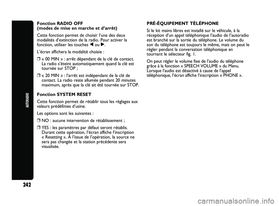 Abarth Punto 2012 Notice dentretien (in French) 242
AUTORADIO
Fonction RADIO OFF
(modes de mise en marche et d’arrêt)
Cette fonction permet de choisir l’une des deux
modalités d’extinction de la radio. Pour activer la
fonction, utiliser le Abarth Punto 2012 Notice dentretien (in French) 242
AUTORADIO
Fonction RADIO OFF
(modes de mise en marche et d’arrêt)
Cette fonction permet de choisir l’une des deux
modalités d’extinction de la radio. Pour activer la
fonction, utiliser le
