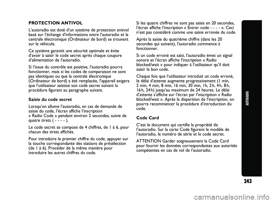 Abarth Punto 2012 Notice dentretien (in French) 243
AUTORADIO
PROTECTION ANTIVOL
L’autoradio est doté d’un système de protection antivol
basé sur l’échange d’informations entre l’autoradio et la\
centrale électronique (Ordinateur de Abarth Punto 2012 Notice dentretien (in French) 243
AUTORADIO
PROTECTION ANTIVOL
L’autoradio est doté d’un système de protection antivol
basé sur l’échange d’informations entre l’autoradio et la\
centrale électronique (Ordinateur de