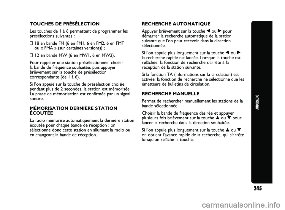 Abarth Punto 2012 Notice dentretien (in French) AUTORADIO
245
TOUCHES DE PRÉSÉLECTION
Les touches de 1 à 6 permettent de programmer les
présélections suivantes :
❒18 en bande FM (6 en FM1, 6 en FM2, 6 en FMT
ou « FMA » (sur certaines vers Abarth Punto 2012 Notice dentretien (in French) AUTORADIO
245
TOUCHES DE PRÉSÉLECTION
Les touches de 1 à 6 permettent de programmer les
présélections suivantes :
❒18 en bande FM (6 en FM1, 6 en FM2, 6 en FMT
ou « FMA » (sur certaines vers