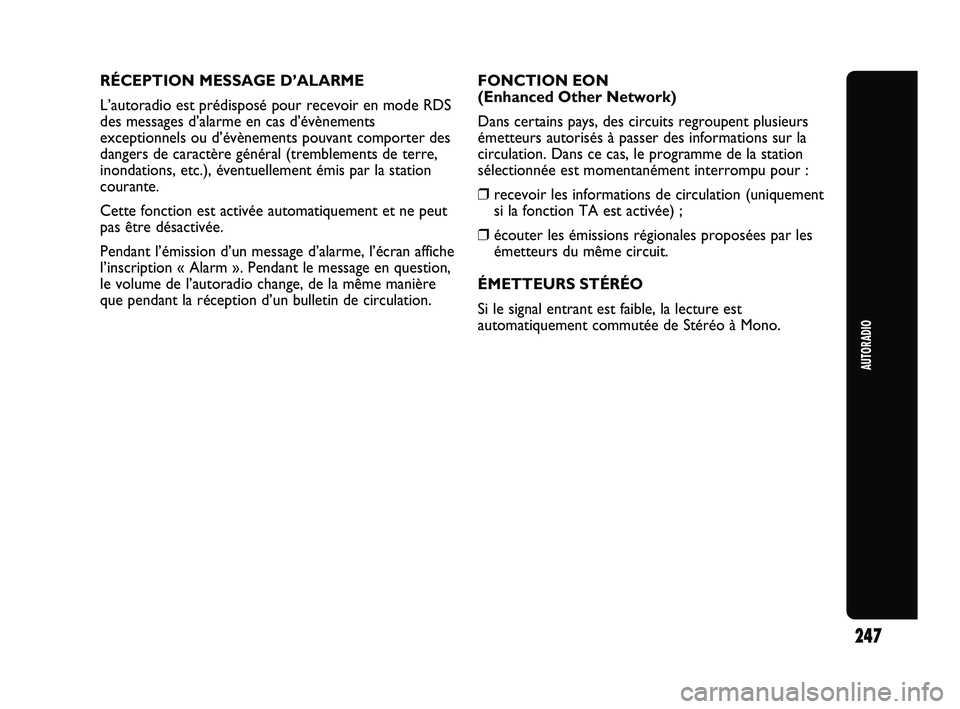 Abarth Punto 2012  Notice dentretien (in French) AUTORADIO
247
RÉCEPTION MESSAGE D’ALARME
L’autoradio est prédisposé pour recevoir en mode RDS
des messages d’alarme en cas d’évènements
exceptionnels ou d’évènements pouvant comporter