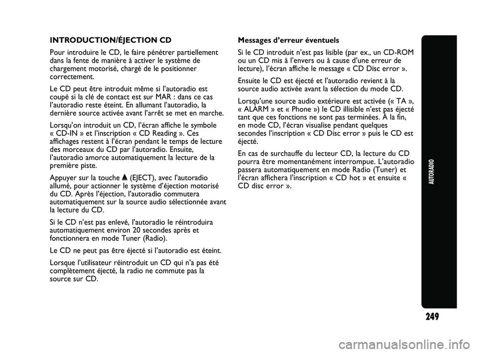 Abarth Punto 2012  Notice dentretien (in French) INTRODUCTION/ÉJECTION CD
Pour introduire le CD, le faire pénétrer partiellement
dans la fente de manière à activer le système de
chargement motorisé, chargé de le positionner
correctement.
Le 