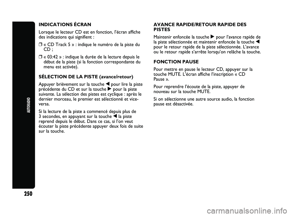 Abarth Punto 2012  Notice dentretien (in French) AUTORADIO
250
INDICATIONS ÉCRAN
Lorsque le lecteur CD est en fonction, l’écran affiche
des indications qui signifient :
❒« CD Track 5 » : indique le numéro de la piste du
CD ;
❒ « 03:42 »