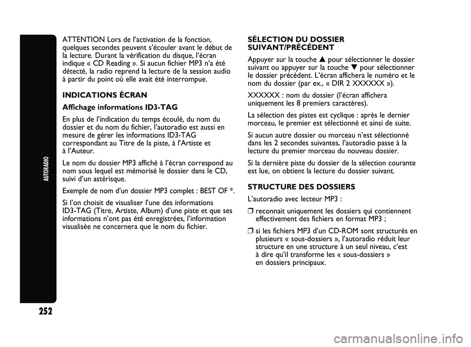 Abarth Punto 2012  Notice dentretien (in French) 252
AUTORADIO
ATTENTION Lors de l’activation de la fonction,
quelques secondes peuvent s’écouler avant le début de
la lecture. Durant la vérification du disque, l’écran
indique « CD Reading