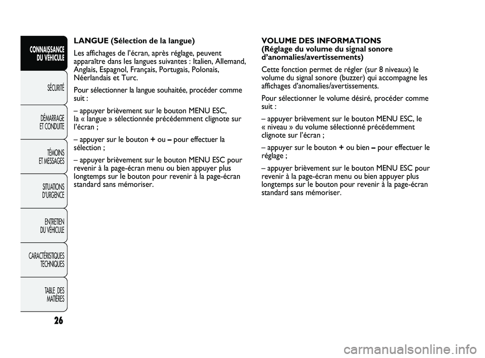 Abarth Punto 2012  Notice dentretien (in French) 26
CONNAISSANCE DU VÉHICULE
SÉCURITÉ
DÉMARRAGE 
ET CONDUITE
TÉMOINS 
ET MESSAGES
SITUA

TIONS 
D’URGENCE
ENTRETIEN 
DU VÉHICULE
CARACTÉRISTIQUES TECHNIQUES
TABLE  DES MATIÈRES
LANGUE (Sélec