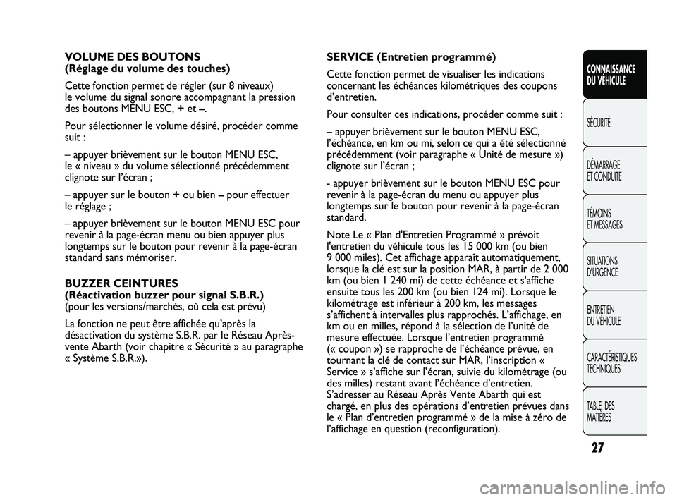 Abarth Punto 2012  Notice dentretien (in French) 27
CONNAISSANCE 
DU VÉHICULE
SÉCURITÉ
DÉMARRAGE 
ET CONDUITE
TÉMOINS 
ET MESSAGES
SITUA

TIONS 
D’URGENCE
ENTRETIEN 
DU VÉHICULE
CARACTÉRISTIQUES
TECHNIQUES
TABLE  DES 
MATIÈRES
VOLUME DES B
