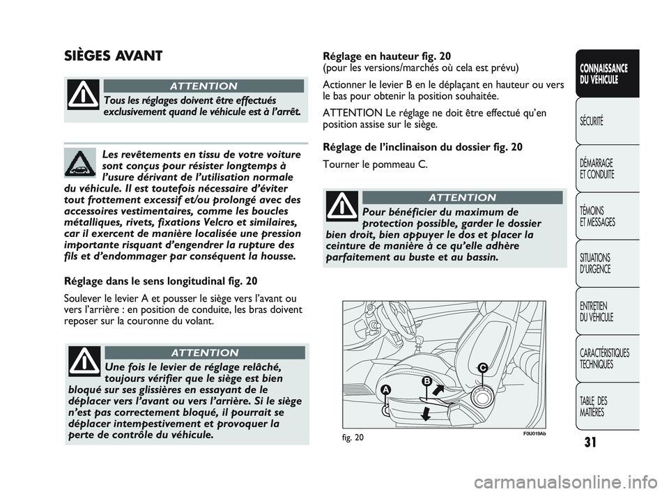 Abarth Punto 2012  Notice dentretien (in French) F0U019Abfig. 20
Réglage dans le sens longitudinal fig. 20
Soulever le levier A et pousser le siège vers l’avant ou
vers l’arrière : en position de conduite, les bras doivent
reposer sur la cour